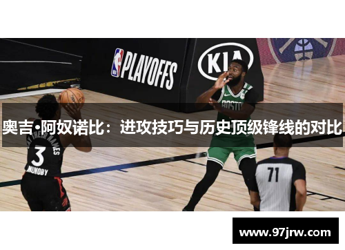 奥吉·阿奴诺比：进攻技巧与历史顶级锋线的对比