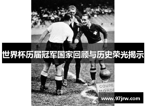 世界杯历届冠军国家回顾与历史荣光揭示
